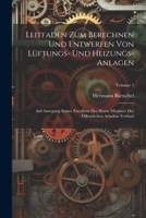 Leitfaden Zum Berechnen Und Entwerfen Von Lüftungs- Und Heizungs-Anlagen: Auf Anregung Seiner Excellenz Des Herrn Ministers Der Öffentlichen Arbeiten Verfasst; Volume 1 1021616915 Book Cover