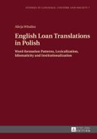 English Loan Translations in Polish: Word-formation Patterns, Lexicalization, Idiomaticity and Institutionalization 3631663609 Book Cover