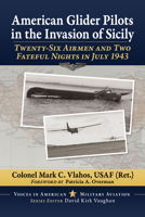 American Glider Pilots in the Invasion of Sicily: Twenty-Six Airmen and Two Fateful Nights in July 1943 (Voices in American Military Aviation) 1476699364 Book Cover