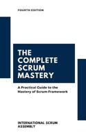 The Complete Scrum Mastery: A Practical Guide to the Mastery of Scrum Framework 1090163770 Book Cover