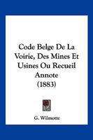 Code Belge De La Voirie, Des Mines Et Usines Ou Recueil Annote (1883) 1168464943 Book Cover