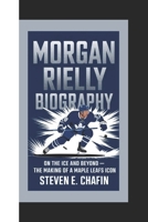 MORGAN RIELLY BIOGRAPHY: On the Ice and Beyond - The Making of a Maple Leafs Icon B0DS1FTCWS Book Cover