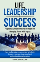 Life, Leadership & Success: Purposeful Life Lessons and Strategies for Managing Teams with Impact B0F6BKSS68 Book Cover