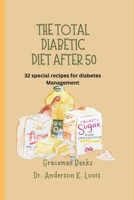 The Total Diabetes Diet Plan after 50: 32 wonderful recipes for managing Diabetes B0C91RW1TL Book Cover