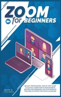 Zoom for Beginners: An easy professional step-by-step guide to quickly learn how to run business meeting and webinars for your work or teaching activities for your classroom B08KH97LRM Book Cover