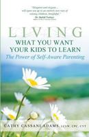 Living What You Want Your Kids to Learn: The Power of Self-Aware Parenting 1939288770 Book Cover