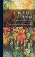 Glimpses of Abyssinia: Or, Extracts From Letters, Ed. by Anna, Lady Erskine 1020094052 Book Cover