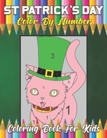 St. Patrick's Day Color by Number Coloring Book: St Patrick's Day Gift Ideas for Girls and Boys, Coloring & Activity Book for Toddlers, Fun & Cute St. B09TF9C3KT Book Cover