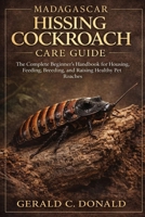 MADAGASCAR HISSING COCKROACH CARE GUIDE: The Complete Beginner’s Handbook for Housing, Feeding, Breeding, and Raising Healthy Pet Roaches B0GW73JM9C Book Cover