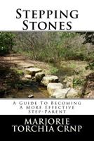 Stepping Stones: A Guide To Becoming A More Effective Step-Parent 1508514933 Book Cover