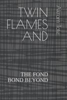 TWIN FLAMES AND: THE FOND BOND BEYOND B08MGR72PV Book Cover