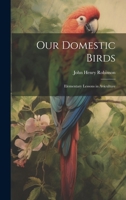 Our Domestic Birds: Elementary Lessons in Aviculture 1021693995 Book Cover