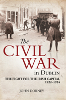 The Civil War in Dublin: The Fight for the Irish Capital, 1922-1924 1785370898 Book Cover