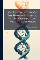 On The Structure Of The Human Placenta, And Its Connections With The Uterus, &c... 1274170311 Book Cover