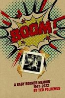 Boom! - A Baby Boomer Memoir, 1947-2022 1470999951 Book Cover