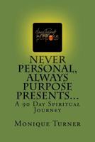 Never Personal, Always Purpose Presents... : A 90 Day Spiritual Journey 1723548057 Book Cover