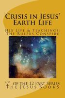 Crisis in Jesus' Earth Life: Religious Rulers Conspire Destruction 1461018064 Book Cover