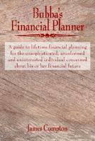 Bubba's Financial Planner: A guide to lifetime financial planning for the unsophisticated, uninformed and uninterested individual concerned about his or her financial future 1420889567 Book Cover