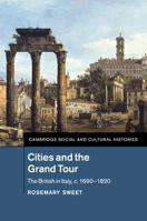 Cities and the Grand Tour: The British in Italy, c.1690 - 1820 1107529204 Book Cover