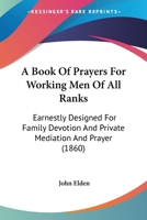 A Book of Prayers for Working Men of All Ranks 1437447058 Book Cover