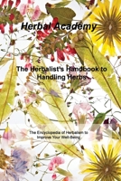 The Herbalist's Handbook to Handling Herbs: The Encyclopedia of Herbalism to Improve Your Well-Being 1803037601 Book Cover