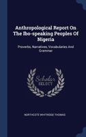 Anthropological Report On The Ibo-speaking Peoples Of Nigeria: Proverbs, Narratives, Vocabularies And Grammar 1017051100 Book Cover