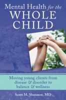 Mental Health for the Whole Child: Moving Young Clients from Disease  Disorder to Balance  Wellness 0393707970 Book Cover