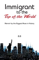 Immigrant to the Top of the World: Memoir by the Biggest Muse in History 1543773990 Book Cover