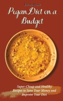Pegan Diet on a Budget: Super-Cheap and Healthy Recipes to Save Your Money and Improve Your Diet 1802694773 Book Cover