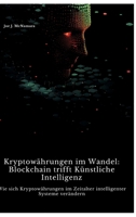 Kryptowährungen im Wandel: Blockchain trifft Künstliche Intelligenz: Wie sich Kryptowährungen im Zeitalter intelligenter Systeme verändern (German Edition) 3384370112 Book Cover