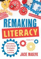 Remaking Literacy: Innovative Instructional Strategies for Maker Learning, Grades K-5 (Classroom Maker Projects for Elementary Literacy Education) 1947604694 Book Cover