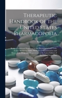 Therapeutic Handbook of the United States Pharmacopoeia: Being a Condensed Statement of the Physiological and Toxic Action, Medicinal Value, Methods ... the Latest Edition of the United States Phar B0CMG6KPXW Book Cover