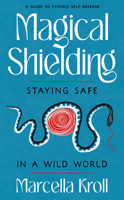 Magical Shielding: Staying Safe in a Wild World (A Guide to Psychic Self-Defense) 1578639328 Book Cover