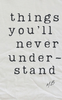 Things You'll Never Understand 6072961991 Book Cover