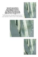 Managing Marketing Strategies and Brand Equity : In Marketing, Brand Management Is the Analysis and Planning on How That Brand Is Perceived in the Market 197796320X Book Cover