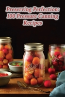 Preserving Perfection: 100 Pressure Canning Recipes B0CLVGZCSF Book Cover