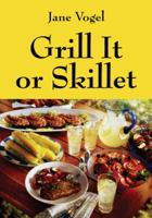 Grill It or Skillet: Simple Ingredients + Simple Prep = Simply Delicious Meals 143279387X Book Cover