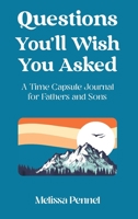 Questions You'll Wish You Asked: A Time Capsule Journal for Fathers and Sons 1736009540 Book Cover