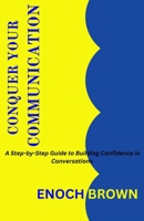 conquer your communication: A Step-by-Step Guide to Building Confidence in Conversations B0CK3SDRRL Book Cover