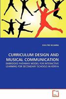 CURRICULUM DESIGN AND MUSICAL COMMUNICATION: EMBEDDED PATHWAY MODEL FOR INTERACTIVE LEARNING FOR SECONDARY SCHOOLS IN KENYA 3639338723 Book Cover