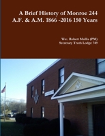 A History of Monroe 244 A.F. & A.M. 1866 -2016 150 Years 1329722205 Book Cover