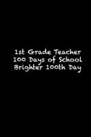 1st Grade Teacher 100 Days of School Brighter 100th Day: 100th day of school  Sketch Book for Doodling or Sketching / 100th day of school Large ... 119 Pages, 6x9, Soft Cover, Matte Finish 1658665988 Book Cover