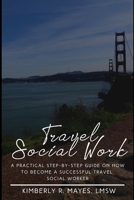 Travel Social Work: A Practical Step-by-Step Guide on How to Become A Successful Travel Social Worker B086PTB71K Book Cover