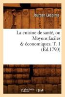 La Cuisine de Santa(c), Ou Moyens Faciles & A(c)Conomiques. T. 1 (A0/00d.1790) 2012680402 Book Cover