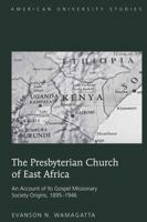 The Presbyterian Church of East Africa: An Account of Its Gospel Missionary Society Origins, 1895-1946 1433105969 Book Cover