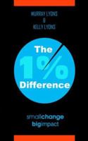 The 1% Difference: Small Change-Big Impact 1463412541 Book Cover