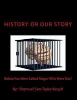 HIStory or OUR Story: Before You Were Called Negro Who Were You? You Are Who You Were 0692430873 Book Cover