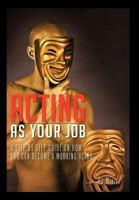 Acting As Your Job : A Step By Step Guide On How You Can Become A Working Actor 1481708627 Book Cover