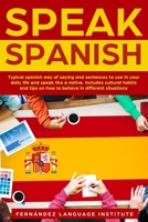 Speak Spanish: Typical Spanish way of saying and sentences to use in your daily life and speak like a native. Includes cultural habits and tips on how to behave in different situations. B0863VPJ35 Book Cover