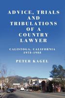 Advice, Trials, and Tribulations of a Country Lawyer: Calistoga California 1973-1983 1456481193 Book Cover